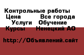 Контрольные работы. › Цена ­ 900 - Все города Услуги » Обучение. Курсы   . Ненецкий АО